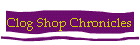 Clog Shop Chronicles